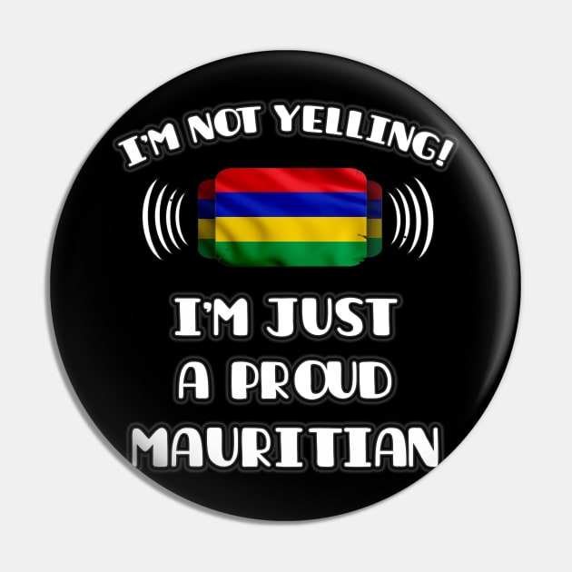 I'm Not Yelling I'm A Proud Mauritian - Gift for Mauritian With Roots From Mauritius Pin by Country Flags