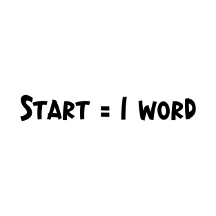 Start = 1 Word - Writing Motivation T-Shirt