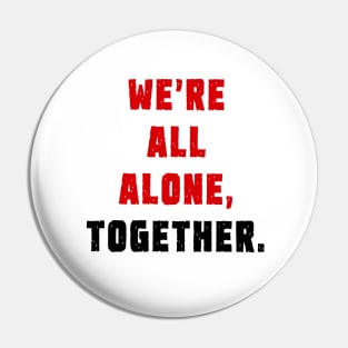 We're all alone, together. Pin