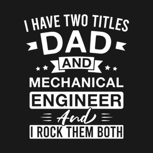 I Have Two Titles Dad and Mechanical Engineer and I Rock Them Both - Mechanical Engineers Father's Day T-Shirt