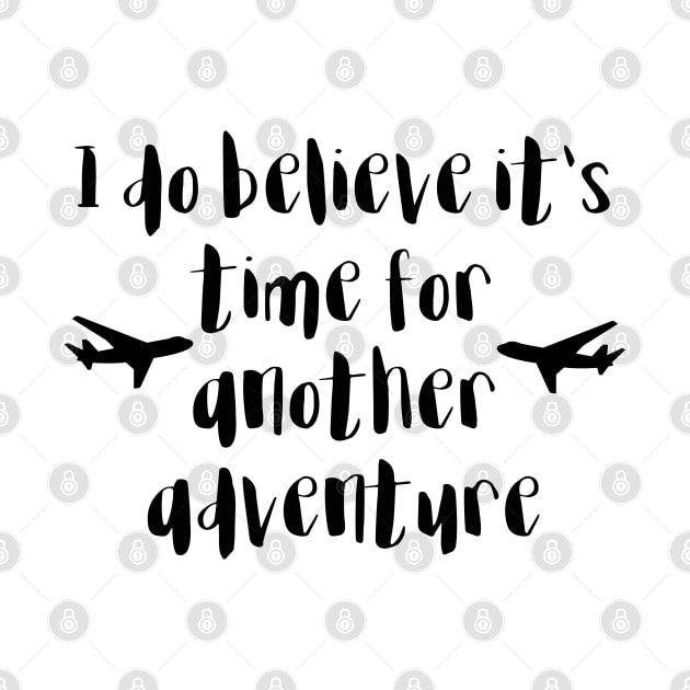 Travel Quotes - I do believe it's time for another adventure by qpdesignco