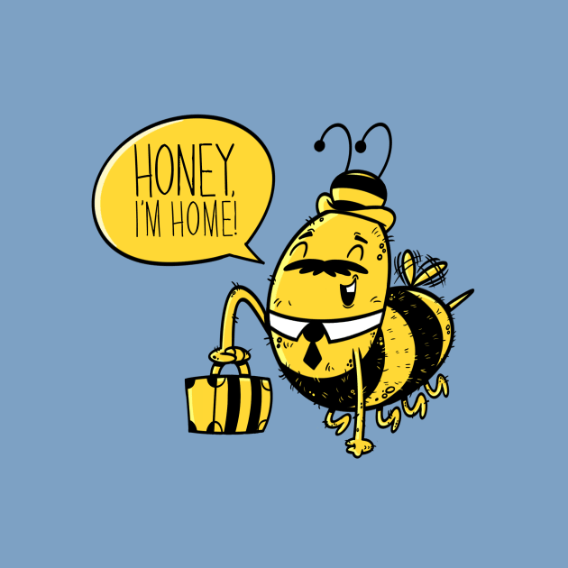 Honey, I'm home! by TipTop