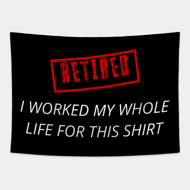 Retired I worked for my whole life for this shirt Tapestry by r.abdulazis