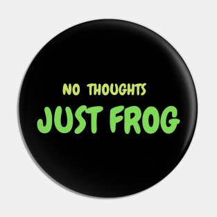 NO THOUGHTS, JUST FROG Pin