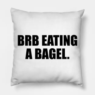 brb eating a bagel - fun quote Pillow