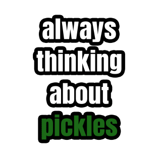 Always Thinking About Pickles T-Shirt