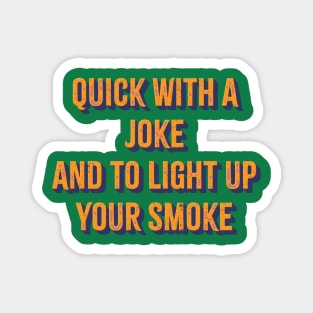 Quick With a Joke and to Light Up Your Smoke Magnet