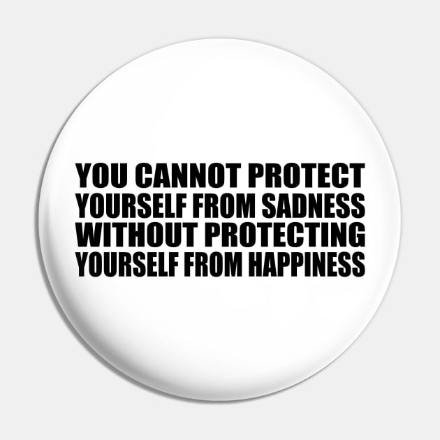 You cannot protect yourself from sadness without protecting yourself from happiness Pin by D1FF3R3NT