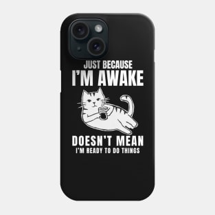 "Just Because I'm Awake Doesn't Mean I'm Ready To Do Things" Sarcastic and Delightful Phone Case