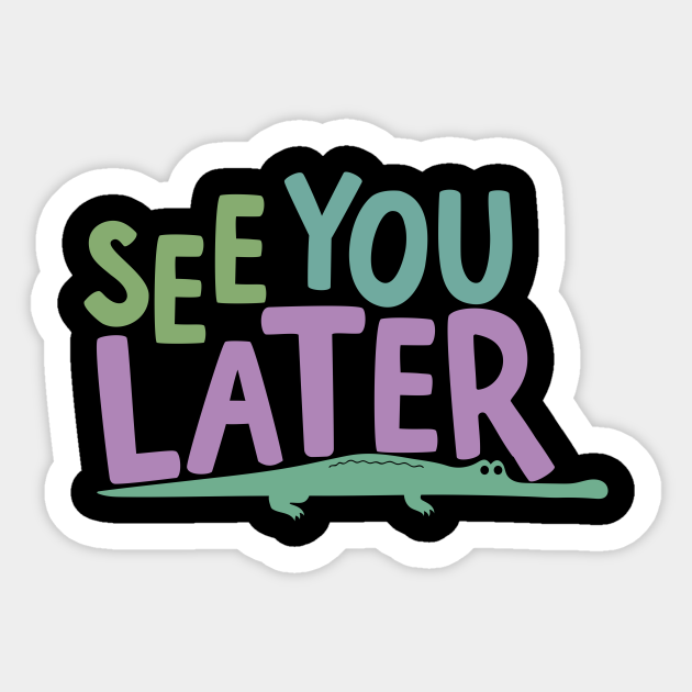 See You Later Alligator See You Later Alligator Aufkleber Teepublic De