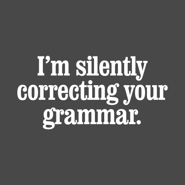 I'm silently correcting your grammar by MindsparkCreative