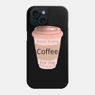 Are you Brewing coffee for me Phone Case