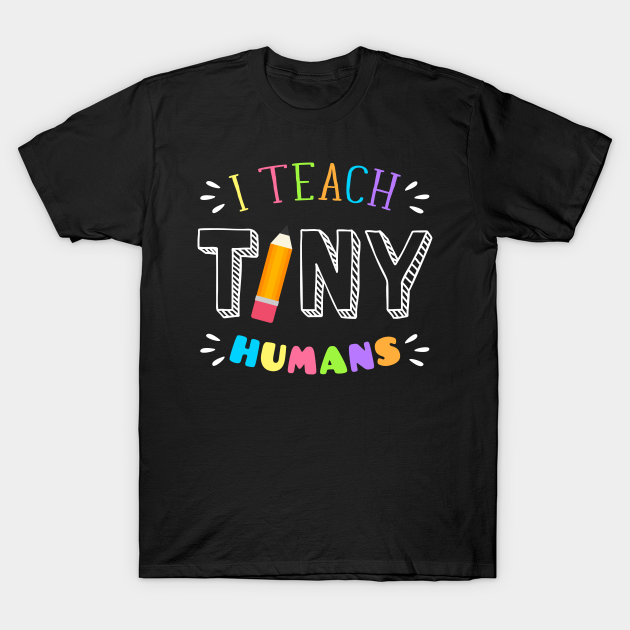 I teach tiny humans Teacher Kindergarten - Teacher - T-Shirt