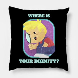 Where is your dignity - Vintage Dark Humour Pillow