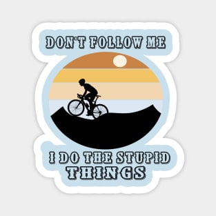 Don't Follow Me I Do The Stupid Things Magnet