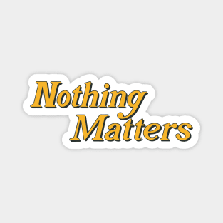 nothing matters Magnet