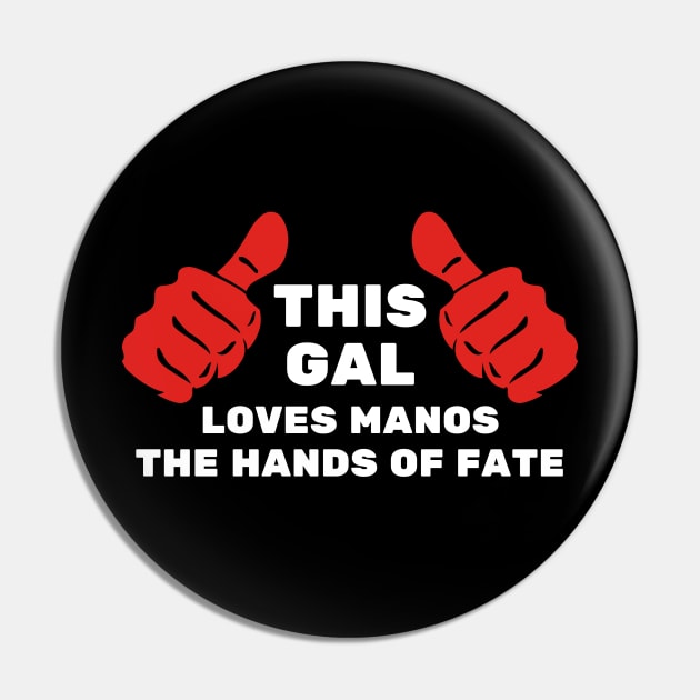 This Gal Loves Manos the Hands of Fate Pin by Movie Vigilante