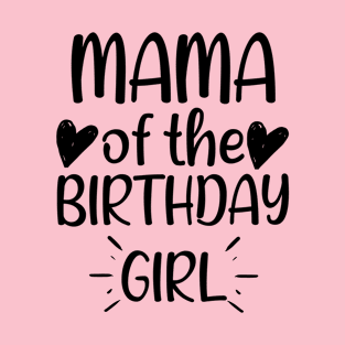 Mama of the Birthday Girl - Adorable Birthday Gift Ideas For Mom T-Shirt