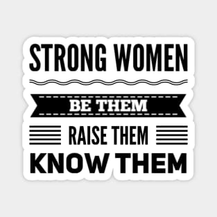 Strong Women Be them raise them Know them Magnet