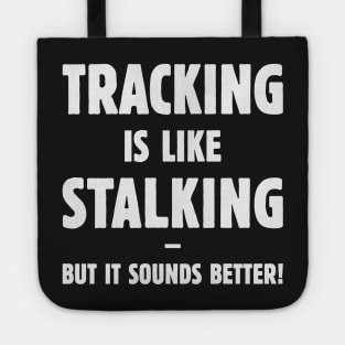 Tracking Is Like Stalking – But It Sounds Better! (White) Tote