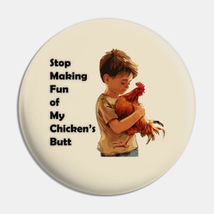 Stop Making Fun of My Chicken's Butt!! Pin