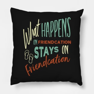 Vacation What Happens on Friendcation Stays on Friendcation Pillow