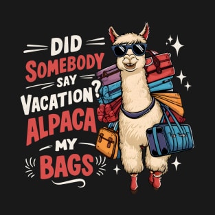 Did Somebody Say Vacation Alpaca My Bags T-Shirt