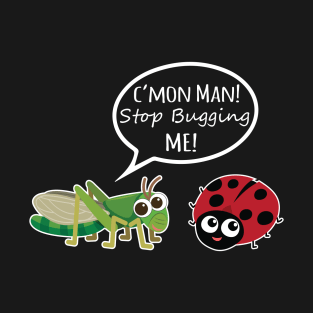 Stop Bugging Me! T-Shirt