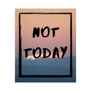 Not Today T-Shirt