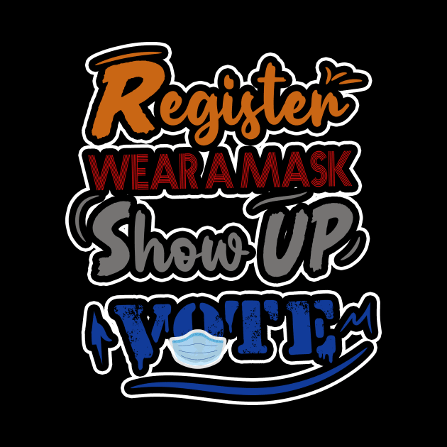 REGISTER . WEAR A MASK . SHOW UP . VOTE. by karimydesign