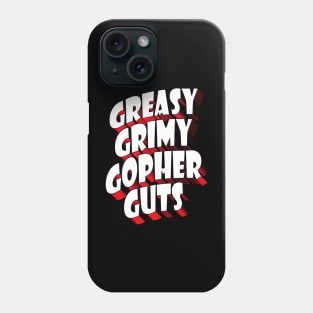 Greasy Grimy Gopher Guts! Phone Case