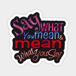 Say what you mean & mean what you say Magnet