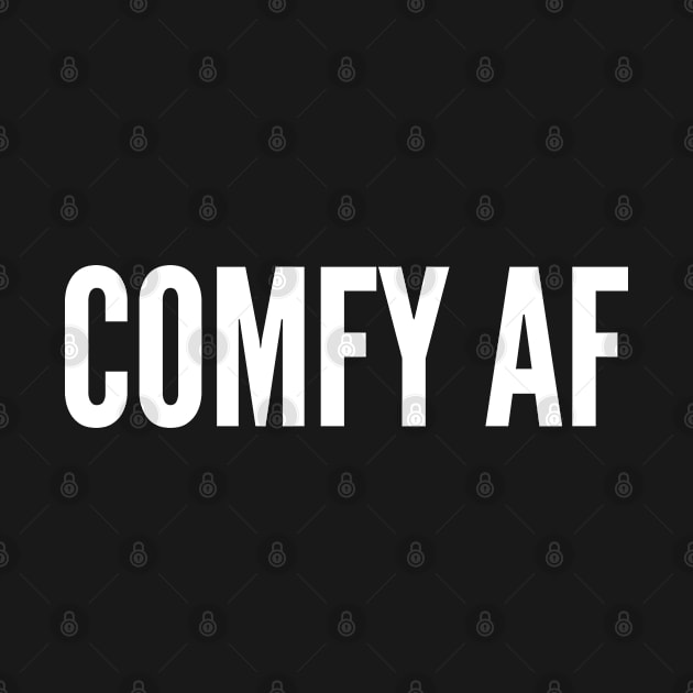 Comfy AF - Comfy As Fuck - Funny Statement Slogan by sillyslogans