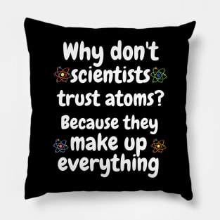 Why don't scientists trust Atoms? Because they make up everything Funny Quotes Jokes Pillow