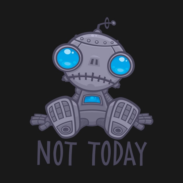 Not Today Sad Robot by fizzgig