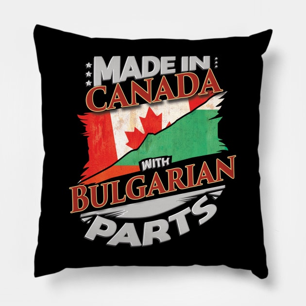 Made In Canada With Bulgarian Parts - Gift for Bulgarian From Bulgaria Pillow by Country Flags