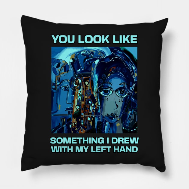 You look like something I drew with my left hand, abstract funny quote Pillow by laverdeden