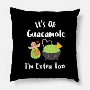 It's Ok Guacamole I'm Extra Too Pillow