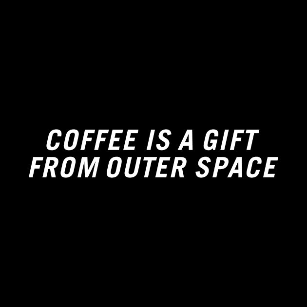 Coffee Is a Gift from Outer Space by PersonShirts