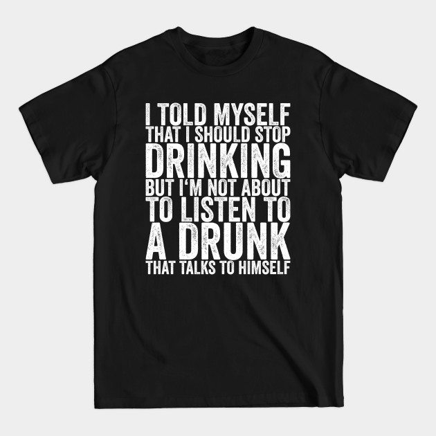 Discover I Told Myself That I Should Stop Drinking But I'm Not About To - Funny Quotes - T-Shirt