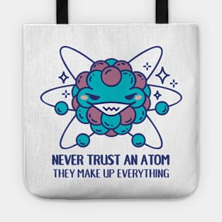 Never trust an atom, they make up everything Tote