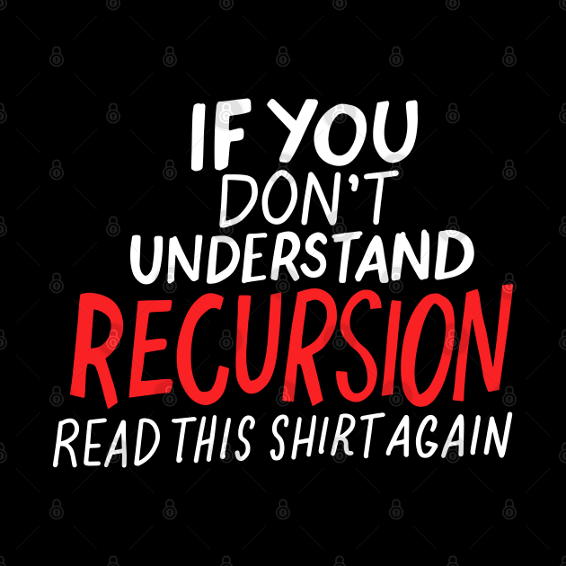 If You Don't Understand Recursion Read This Tee Again by seiuwe