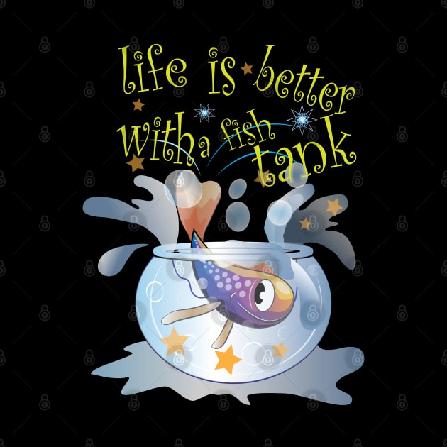 Life Is Better With A Fish Tank by ArticArtac