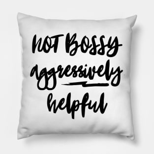 not bossy aggressively helpful Pillow