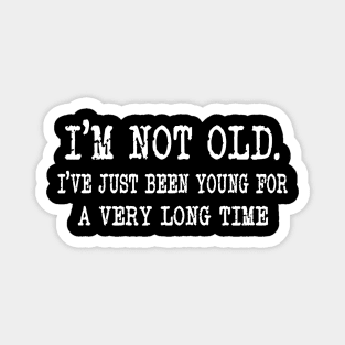 I'm not Old. I've Just Been Young for a Very Long Time Magnet