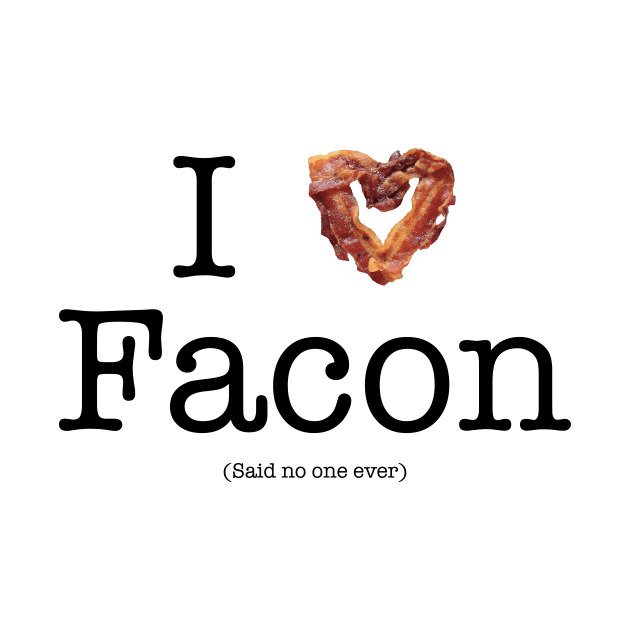 I Love Facon (Said No One Ever) by Wetchopp