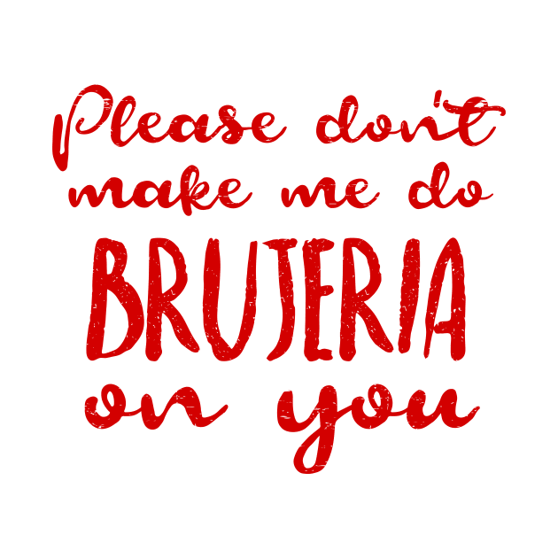 Please don't make me do brujeria on you - Red design by verde