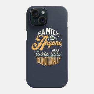 Family Is Anyone Who Loves You Unconditionally Phone Case