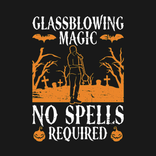 Glassblowing Magic - No Spells Required - Glass Blowing T-Shirt