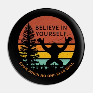 Believe in yourself - Sasquatch Funny Pin